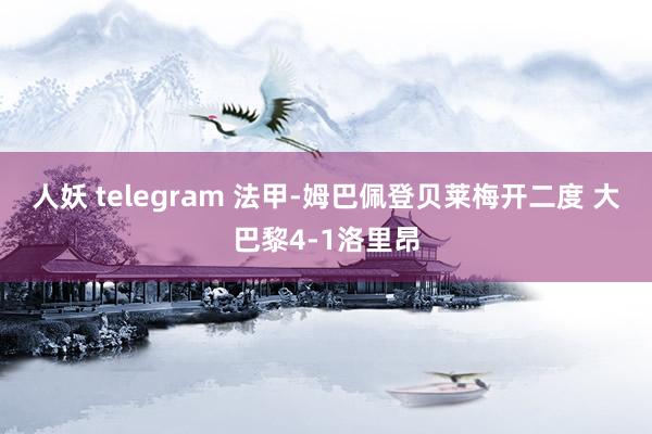 人妖 telegram 法甲-姆巴佩登贝莱梅开二度 大巴黎4-1洛里昂