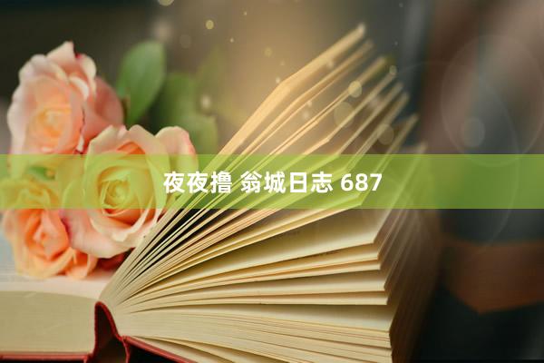 夜夜撸 翁城日志 687